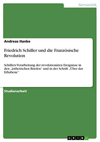 Friedrich Schiller und die Französische Revolution: Schillers Verarbeitung der revolutionären Ereignisse in den ¿ästhetischen Briefen¿ und in der Schrift ¿Über das Erhabene¿