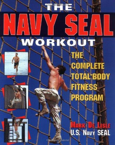 The Navy SEAL Workout: The Complete Total-Body Fitness Program