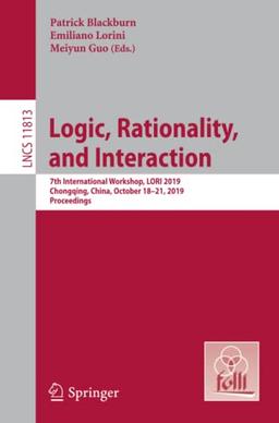 Logic, Rationality, and Interaction: 7th International Workshop, LORI 2019, Chongqing, China, October 18–21, 2019, Proceedings (Lecture Notes in Computer Science, Band 11813)