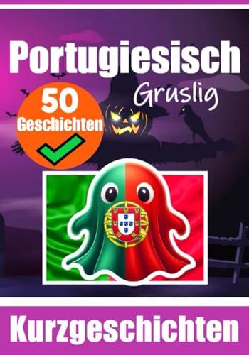 50 Kurze Gruselgeschichten auf Portugiesisch: Eine Zweisprachige Reise auf Portugiesisch und Deutsch: Geistergeschichten auf Portugiesisch und Deutsch ... (Bücher zum Portugiesischlernen, Band 2)