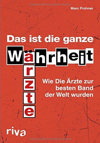 Das ist die ganze Wahrheit: Wie Die Ärzte zur besten Band der Welt wurden