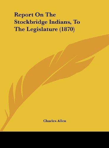 Report On The Stockbridge Indians, To The Legislature (1870)