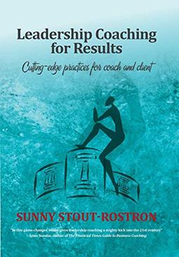 Leadership Coaching for Results: Cutting-edge practices for coach and client