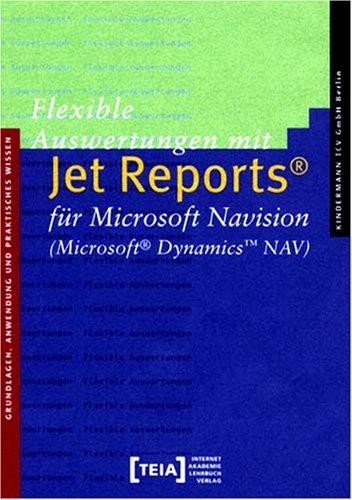 Flexible Auswertungen mit Jet Reports® für Microsoft Navision (Microsoft® Dynamics(TM) NAV): Grundlagen, Anwendung und praktisches Wissen für Jet Reports