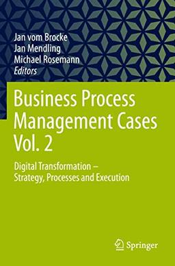 Business Process Management Cases Vol. 2: Digital Transformation - Strategy, Processes and Execution