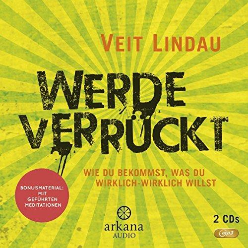 Werde verrückt: Wie du bekommst, was du wirklich-wirklich willst