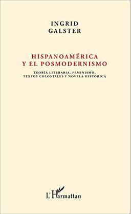 Hispanoamérica y el posmodernismo: Teoría literaria, feminismo, textos coloniales y novela histórica