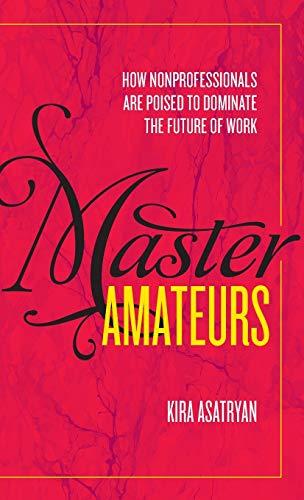 Master Amateurs: How Nonprofessionals Are Poised to Dominate the Future of Work