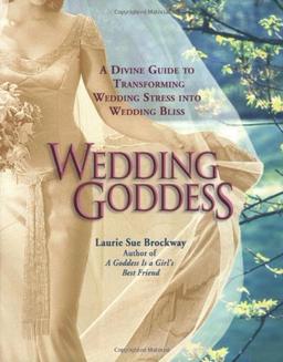 Wedding Goddess: A Divine Guide to Transforming Wedding Stress into Wedding Bliss