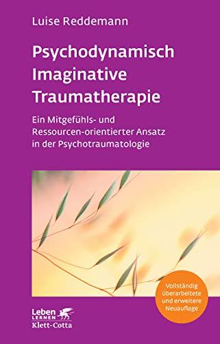 Psychodynamisch Imaginative Traumatherapie - PITT: Ein Mitgefühls- und Ressourcen-orientierter Ansatz in der Psychotraumatologie (Leben Lernen)