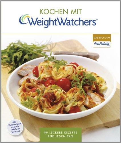 Kochen mit Weight Watchers: 90 leckere Rezepte für jeden Tag nach dem ProPoints® Plan