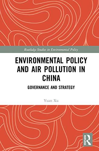 Environmental Policy and Air Pollution in China: Governance and Strategy (Routledge Studies in Environmental Policy)