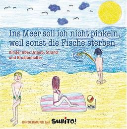 Ins Meer soll ich nicht pinkeln, weil sonst die Fische sterben: Kinder über Urlaub, Strand und Brustanhalter: Kinder über Urlaub, Strand und Brustanhalter - Kindermund bei Subito!