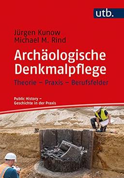 Archäologische Denkmalpflege: Theorie - Praxis - Berufsfelder - - Hrsg. von Stefanie Samida und Irmgard Zündorf (Public History - Geschichte in der Praxis, 7)