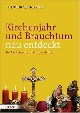 Kirchenjahr und Brauchtum neu entdeckt: In Stichworten und Übersichten