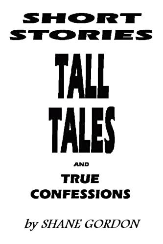 SHORT STORIES, TALL TALES AND TRUE CONFESSIONS