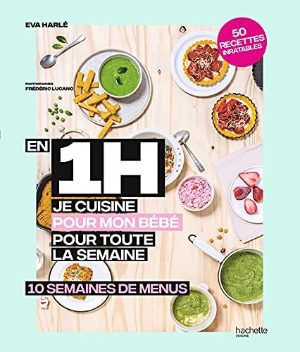 En 1 h je cuisine pour mon bébé pour toute la semaine : 10 semaines de menus : 50 recettes inratables