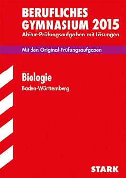 Abitur-Prüfungsaufgaben Berufliche Gymnasien Baden-Württemberg. Mit Lösungen / Biologie 2015: Mit den Original-Prüfungsaufgaben