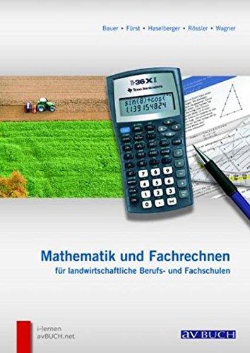 Mathematik und Fachrechnen für landwirtschaftliche Berufs- und Fachschulen: Lehr- und Arbeitsbuch für land- und forstwirtschaftliche Schulen und für die Berufsausbildung