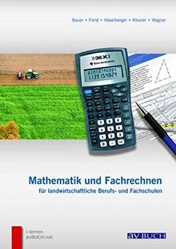 Mathematik und Fachrechnen für landwirtschaftliche Berufs- und Fachschulen: Lehr- und Arbeitsbuch für land- und forstwirtschaftliche Schulen und für die Berufsausbildung