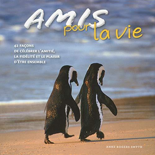 Amis pour la vie : 42 façons de célébrer l'amitié, la fidélité et le plaisir d'être ensemble