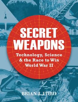 Secret Weapons: Technology, Science and the Race to Win World War II (General Military)