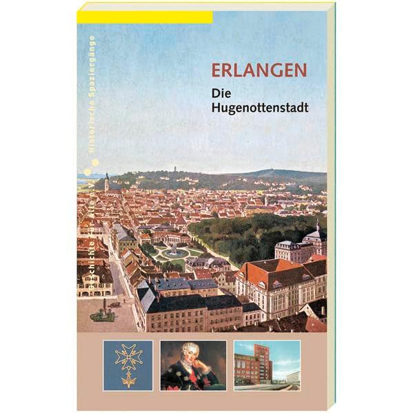 Erlangen: Die Hugenottenstadt (Historische Spaziergänge)