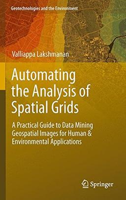 Automating the Analysis of Spatial Grids: A Practical Guide to Data Mining Geospatial Images for Human & Environmental Applications (Geotechnologies and the Environment)