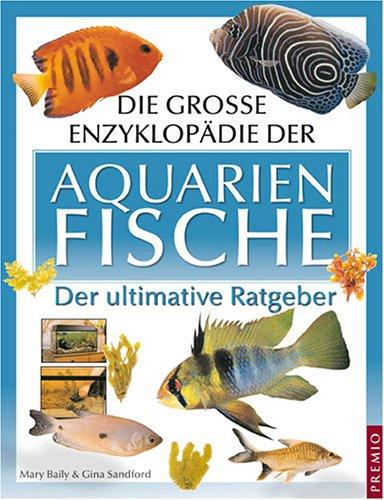 Die große Enzyklopädie der Aquarienfische. Der ultimative Ratgeber