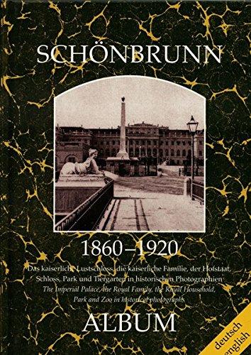 Schönbrunn 1860-1920: Das kaiserliche Lustschloss, die kaiserliche Familie, der Hofstaat, Schloss, Park und Tiergarten in historischen Photographien (Wien-Album)