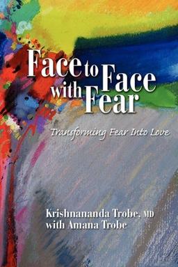 Face to Face with Fear Transforming Fear Into Love