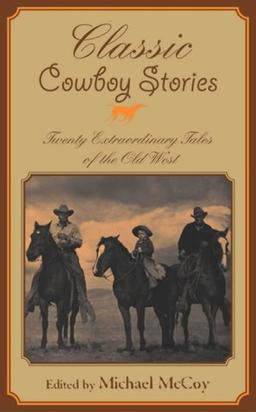 Classic Cowboy Stories: Eighteen Extraordinary Tales of the Old West: Twenty Extraordinary Tales of the Old West