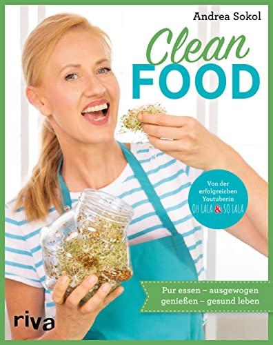 Clean Food: Pur essen – ausgewogen genießen – gesund leben. Einfache und ganzheitliche Rezepte für Slow Food und Clean Eating: Vegetarisch und vegan für jeden Tag mit echten, sauberen Lebensmitteln