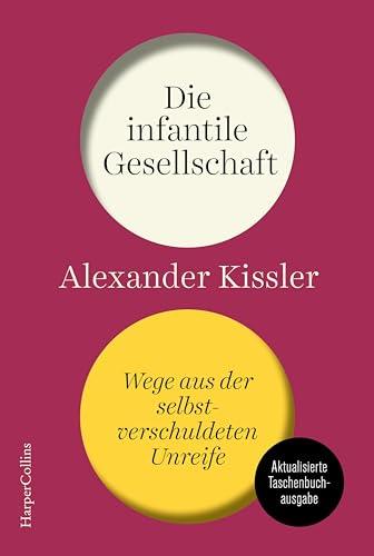 Die infantile Gesellschaft. Wege aus der selbstverschuldeten Unreife – AKTUALISIERTE TASCHENBUCHAUSGABE: Eine messerscharfe Gesellschaftsanalyse für mehr Mündigkeit und weniger Gefühligkeit