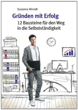 Gründen mit Erfolg: 12 Bausteine für den Weg in die Selbstständigkeit