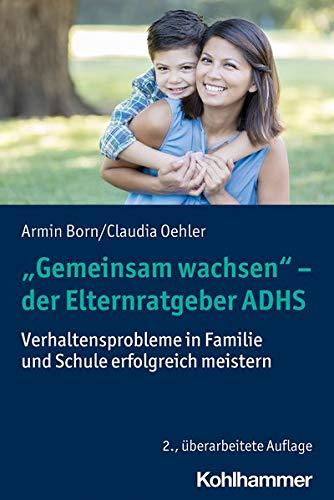 "Gemeinsam wachsen" - der Elternratgeber ADHS: Verhaltensprobleme in Familie und Schule erfolgreich meistern