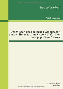 Das Wissen der deutschen Gesellschaft um den Holocaust im wissenschaftlichen und populären Diskurs