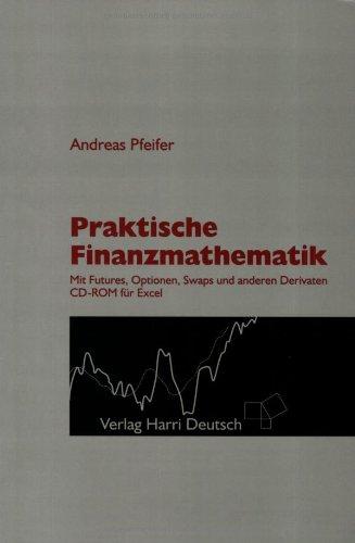 Praktische Finanzmathematik: Mit Futures, Optionen, Swaps und anderen Derivaten