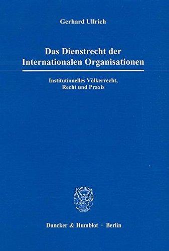 Das Dienstrecht der Internationalen Organisationen.: Institutionelles Völkerrecht, Recht und Praxis.