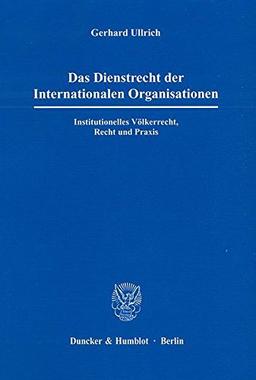 Das Dienstrecht der Internationalen Organisationen.: Institutionelles Völkerrecht, Recht und Praxis.