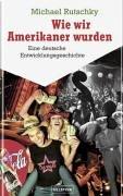 Wie wir Amerikaner wurden: Eine deutsche Entwicklungsgeschichte