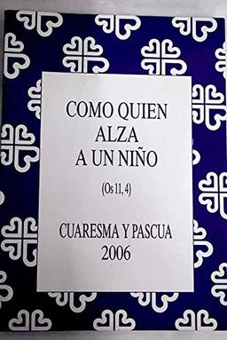 Como quien alza un niño: Cuaresma y Pascua (Guiones liturgicos)