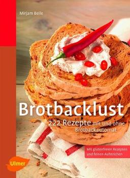 Brotbacklust: 222 Rezepte für den Brotbackautomaten