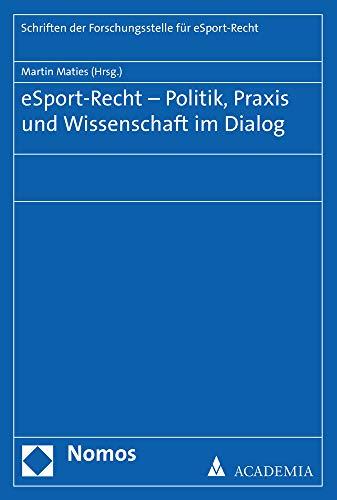 eSport-Recht – Politik, Praxis und Wissenschaft im Dialog (Schriften Der Forschungsstelle Fur Esport-recht)