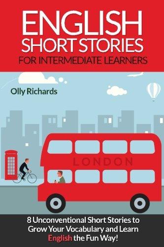 English Short Stories For Intermediate Learners: 8 Unconventional Short Stories to Grow Your Vocabulary and Learn English the Fun Way!