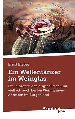 Ein Wellentänzer im Weinglas: Ein Führer zu den originellsten und vielfach auch besten Weinnamen-Adressen im Burgenland