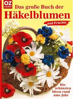 Das große Buch der Häkelblumen und Früchte: Die schönsten Ideen rund ums Jahr