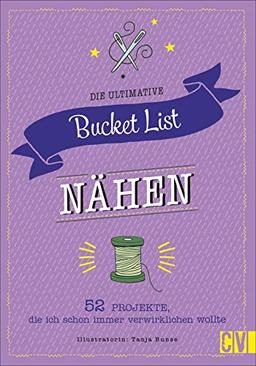 Die ultimative Bucket List Nähen: 52 Projekte, die ich schon immer verwirklichen wollte. Das perfekte Geschenk für Nähfans. Mit Mood-Tracker, persönlicher Challenge und individueller Projektliste