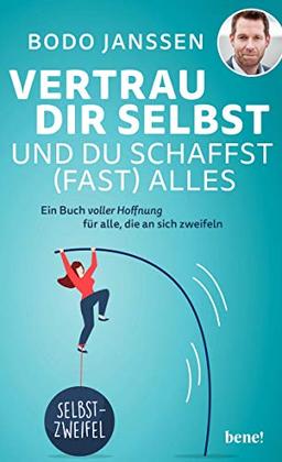 Vertrau dir selbst und du schaffst (fast) alles: Ein Buch voller Hoffnung für alle, die an sich zweifeln