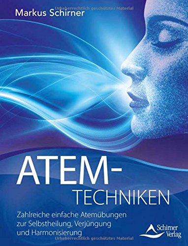 Atemtechniken: Zahlreiche einfache Atemübungen zur Selbstheilung, Verjüngung und Harmonisierung